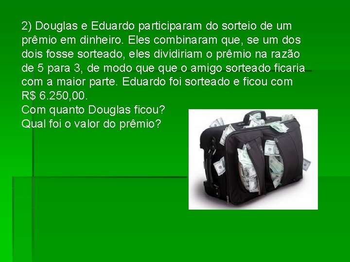 2) Douglas e Eduardo participaram do sorteio de um prêmio em dinheiro. Eles combinaram