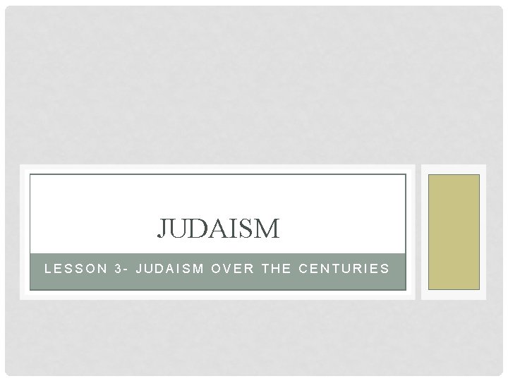 JUDAISM LESSON 3 - JUDAISM OVER THE CENTURIES 