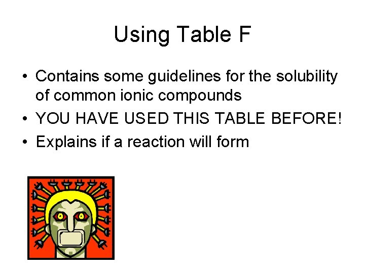 Using Table F • Contains some guidelines for the solubility of common ionic compounds