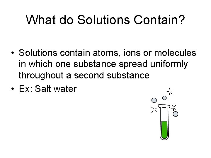 What do Solutions Contain? • Solutions contain atoms, ions or molecules in which one