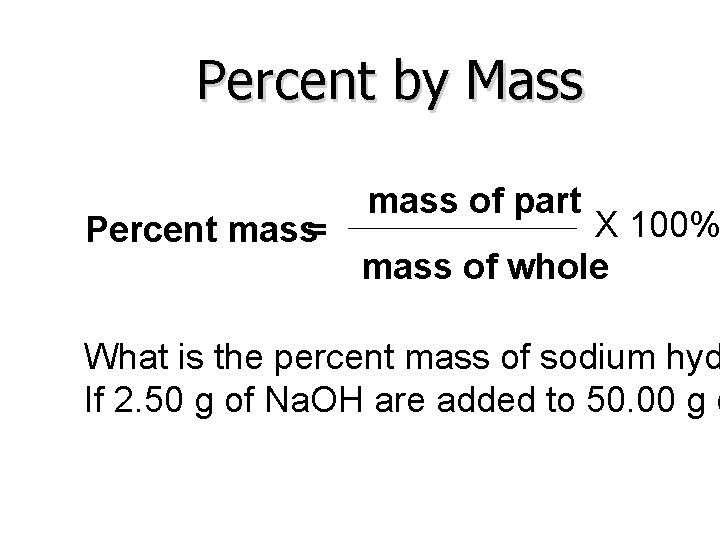 Percent by Mass Percent mass= mass of part X 100% mass of whole What