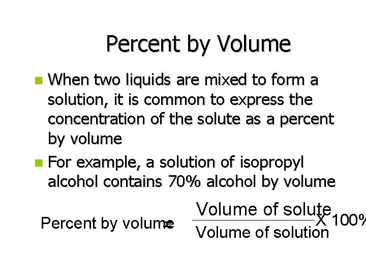 Percent by Volume When two liquids are mixed to form a solution, it is