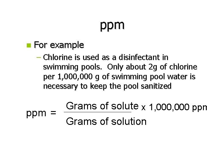 ppm n For example – Chlorine is used as a disinfectant in swimming pools.