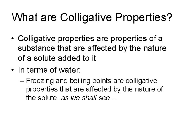 What are Colligative Properties? • Colligative properties are properties of a substance that are