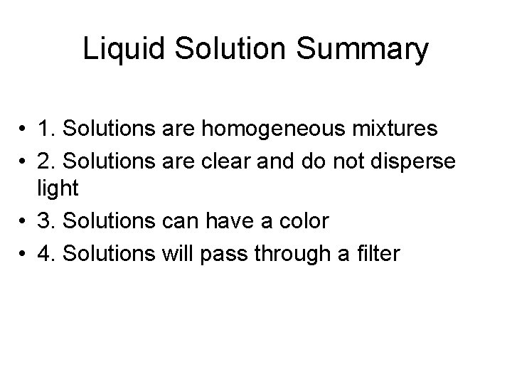 Liquid Solution Summary • 1. Solutions are homogeneous mixtures • 2. Solutions are clear