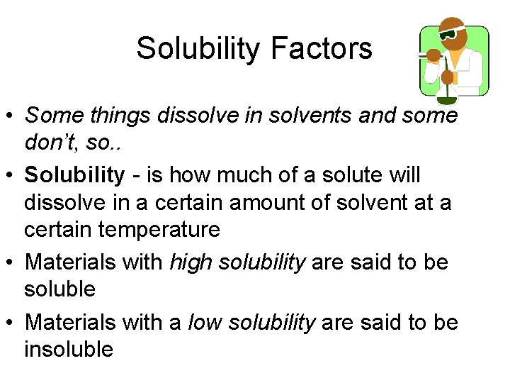 Solubility Factors • Some things dissolve in solvents and some don’t, so. . •