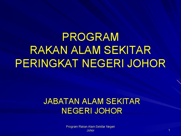 PROGRAM RAKAN ALAM SEKITAR PERINGKAT NEGERI JOHOR JABATAN ALAM SEKITAR NEGERI JOHOR Program Rakan