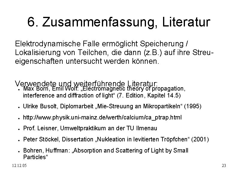 6. Zusammenfassung, Literatur Elektrodynamische Falle ermöglicht Speicherung / Lokalisierung von Teilchen, die dann (z.