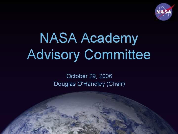 NASA Academy Advisory Committee October 29, 2006 Douglas O’Handley (Chair) 