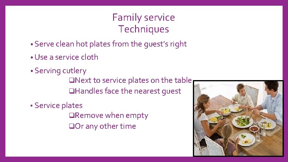 Family service Techniques • Serve clean hot plates from the guest’s right • Use