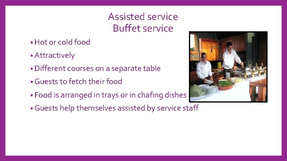 Assisted service Buffet service • Hot or cold food • Attractively • Different courses