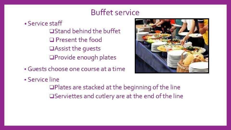Buffet service • Service staff q. Stand behind the buffet q Present the food
