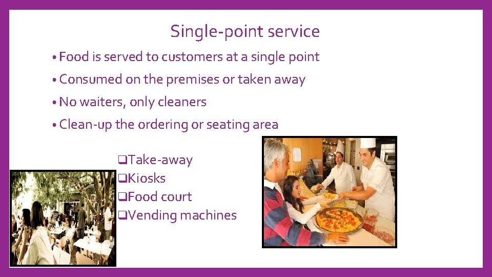 Single-point service • Food is served to customers at a single point • Consumed