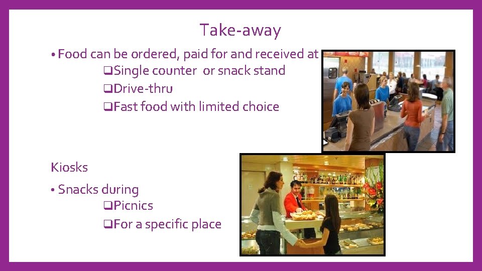 Take-away • Food can be ordered, paid for and received at q. Single counter