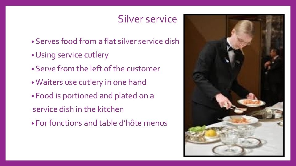 Silver service • Serves food from a flat silver service dish • Using service