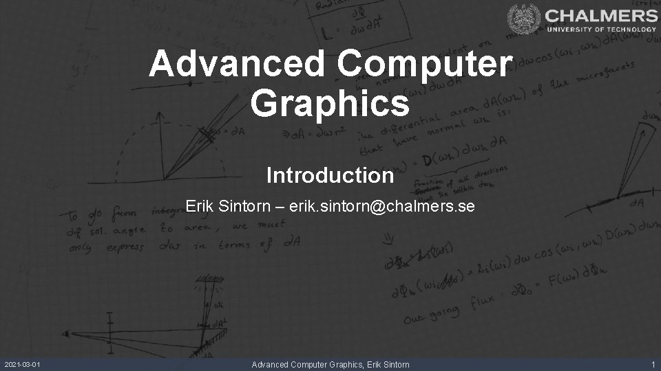 Advanced Computer Graphics Introduction Erik Sintorn – erik. sintorn@chalmers. se 2021 -03 -01 Advanced
