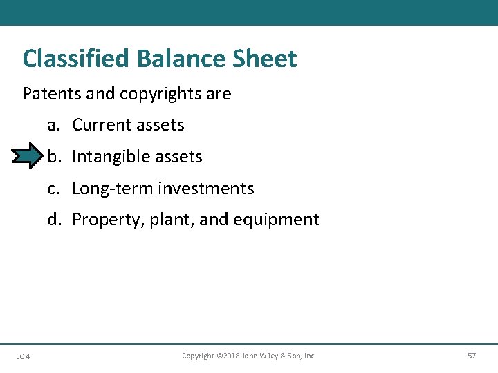Classified Balance Sheet Patents and copyrights are a. Current assets b. Intangible assets c.