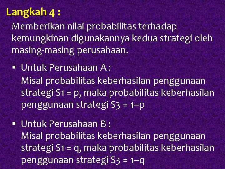 Langkah 4 : Memberikan nilai probabilitas terhadap kemungkinan digunakannya kedua strategi oleh masing-masing perusahaan.