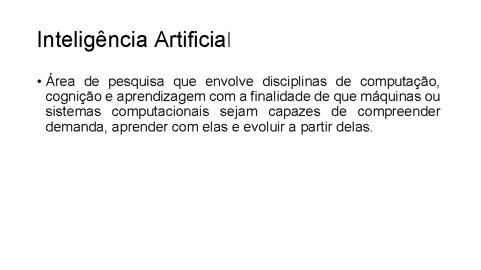 Inteligência Artificial • Área de pesquisa que envolve disciplinas de computação, cognição e aprendizagem