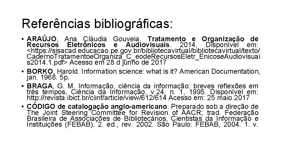 Referências bibliográficas: • ARAÚJO, Ana Cláudia Gouveia. Tratamento e Organização de Recursos Eletrônicos e