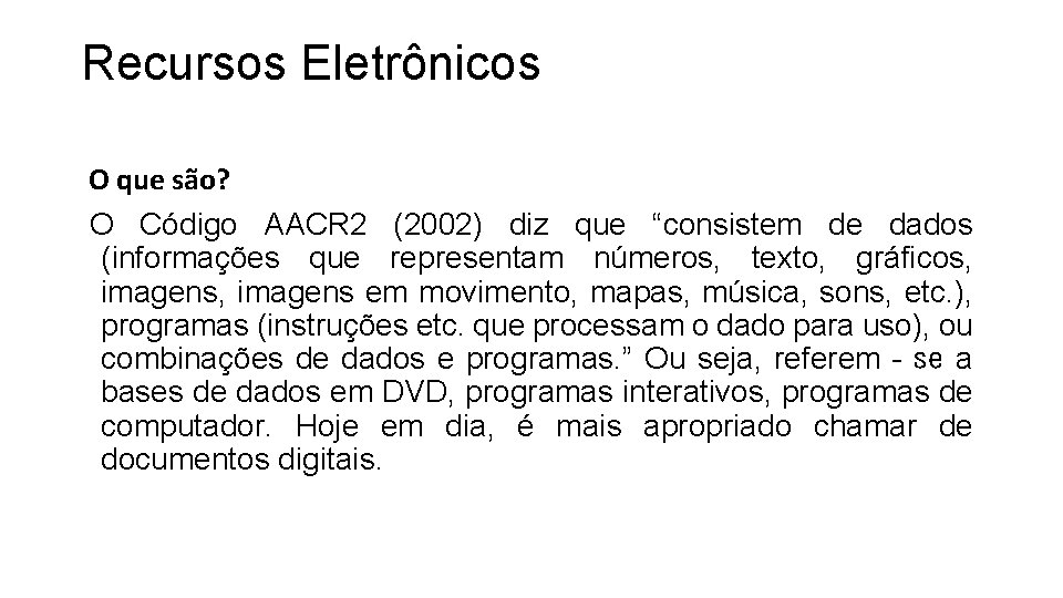 Recursos Eletrônicos O que são? O Código AACR 2 (2002) diz que “consistem de