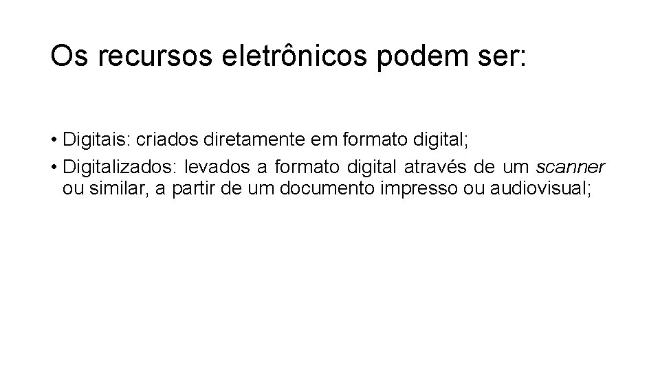 Os recursos eletrônicos podem ser: • Digitais: criados diretamente em formato digital; • Digitalizados: