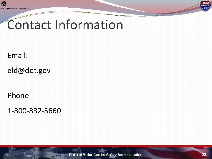Contact Information Email: eld@dot. gov Phone: 1 -800 -832 -5660 Federal Motor Carrier Safety Contact Information Email: eld@dot. gov Phone: 1 -800 -832 -5660 Federal Motor Carrier Safety