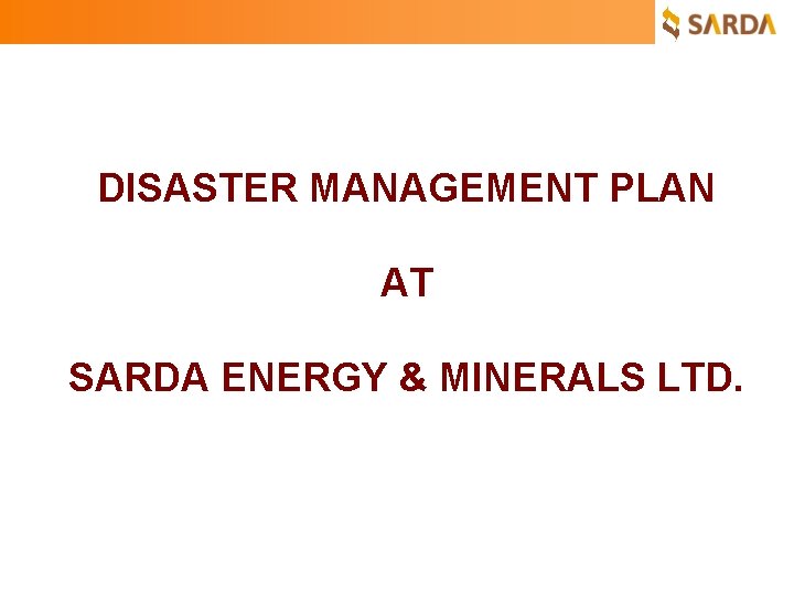 DISASTER MANAGEMENT PLAN AT SARDA ENERGY & MINERALS LTD. 