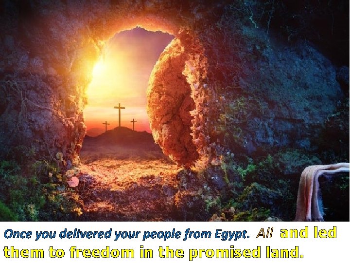 Once you delivered your people from Egypt. All and led them to freedom in