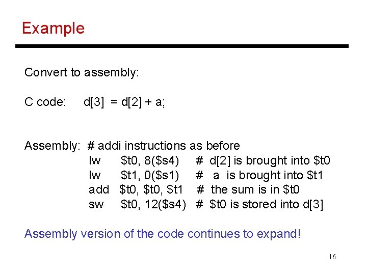 Example Convert to assembly: C code: d[3] = d[2] + a; Assembly: # addi