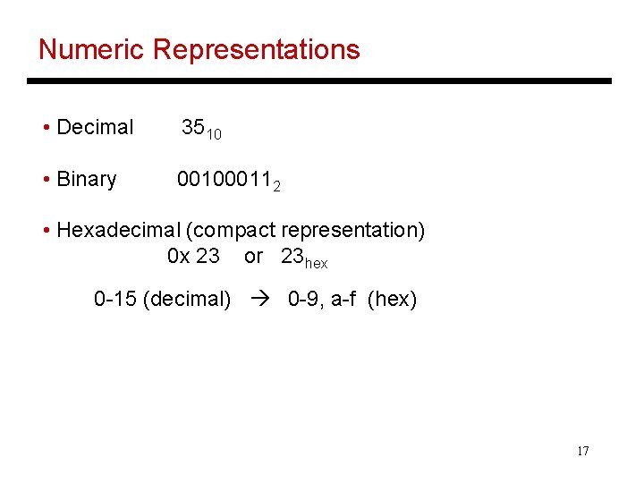 Numeric Representations • Decimal 3510 • Binary 001000112 • Hexadecimal (compact representation) 0 x