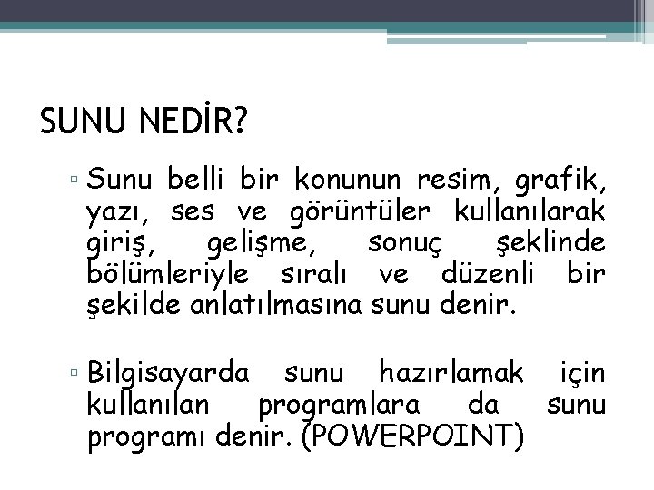 SUNU NEDİR? ▫ Sunu belli bir konunun resim, grafik, yazı, ses ve görüntüler kullanılarak