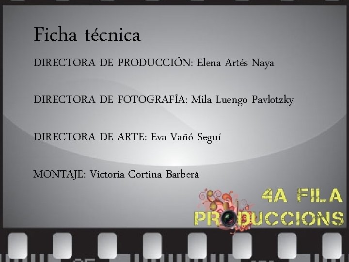 Ficha técnica DIRECTORA DE PRODUCCIÓN: Elena Artés Naya DIRECTORA DE FOTOGRAFÍA: Mila Luengo Pavlotzky