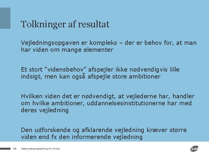 Tolkninger af resultat Vejledningsopgaven er kompleks – der er behov for, at man har