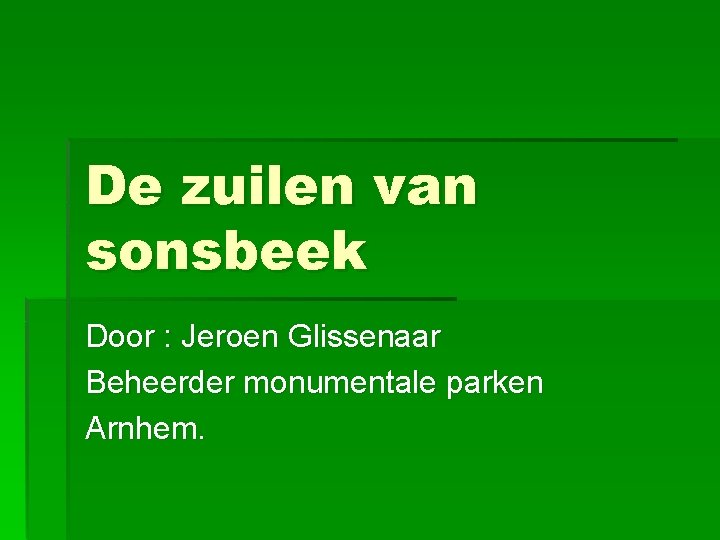 De zuilen van sonsbeek Door : Jeroen Glissenaar Beheerder monumentale parken Arnhem. 