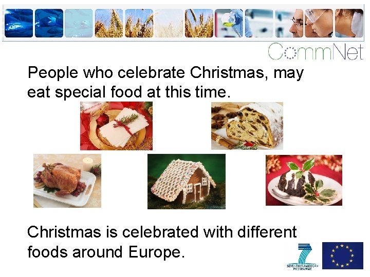 People who celebrate Christmas, may eat special food at this time. Christmas is celebrated