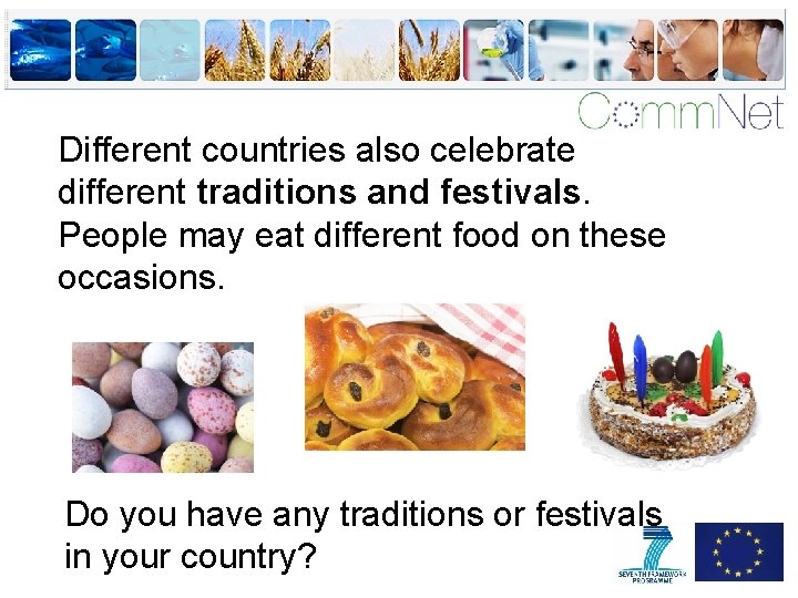 Different countries also celebrate different traditions and festivals. People may eat different food on