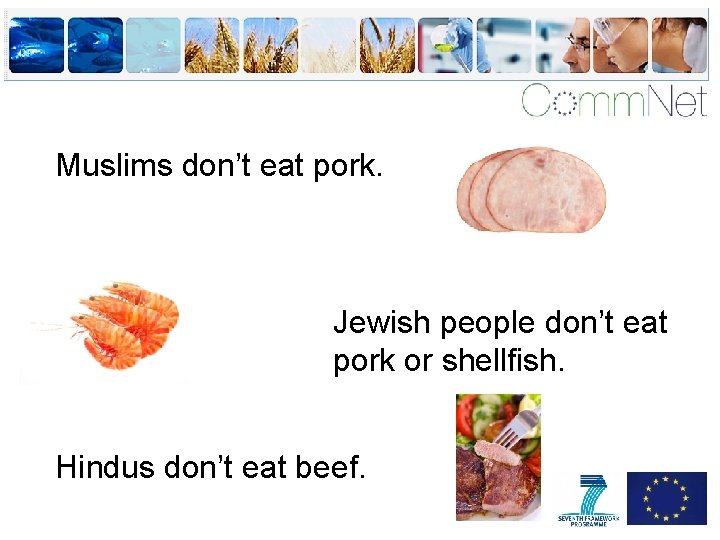 Muslims don’t eat pork. Jewish people don’t eat pork or shellfish. Hindus don’t eat