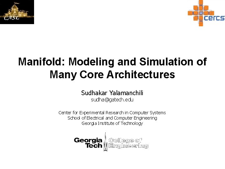 Manifold: Modeling and Simulation of Many Core Architectures Sudhakar Yalamanchili sudha@gatech. edu Center for