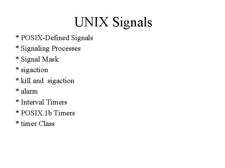 UNIX Signals * POSIX-Defined Signals * Signaling Processes * Signal Mask * sigaction *