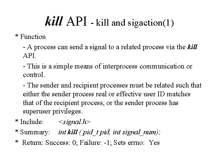 kill API - kill and sigaction(1) * Function - A process can send a