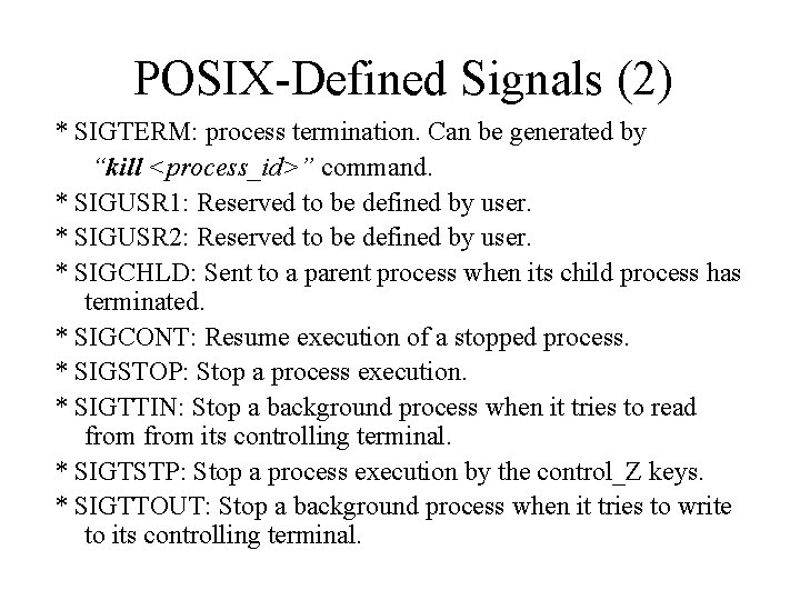 POSIX-Defined Signals (2) * SIGTERM: process termination. Can be generated by “kill <process_id>” command.