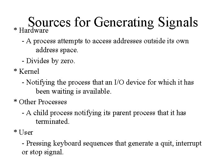Sources for Generating Signals * Hardware - A process attempts to access addresses outside