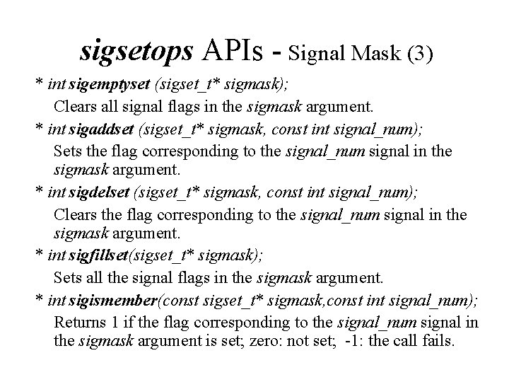 sigsetops APIs - Signal Mask (3) * int sigemptyset (sigset_t* sigmask); Clears all signal