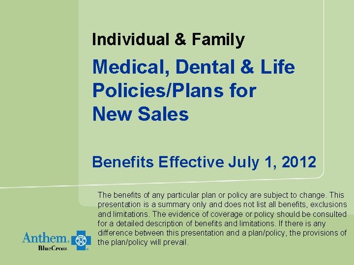 Individual & Family Medical, Dental & Life Policies/Plans for New Sales Benefits Effective July Individual & Family Medical, Dental & Life Policies/Plans for New Sales Benefits Effective July