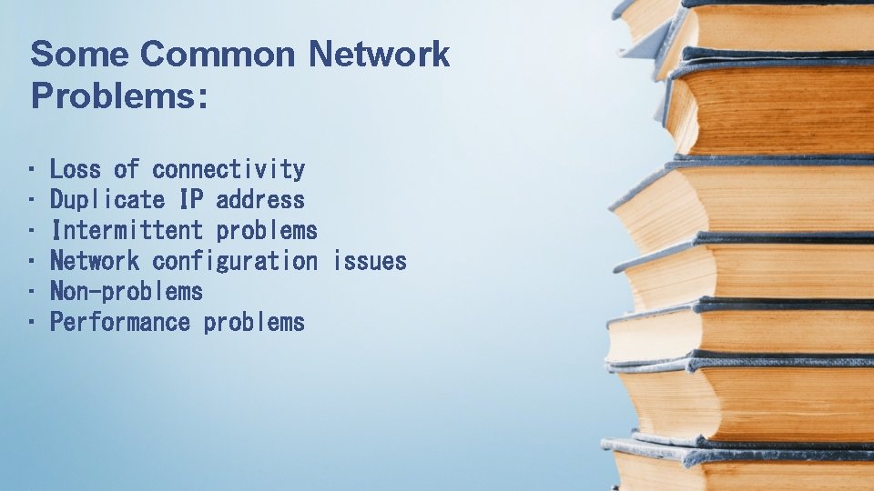 Some Common Network Problems: • • • Loss of connectivity Duplicate IP address Intermittent