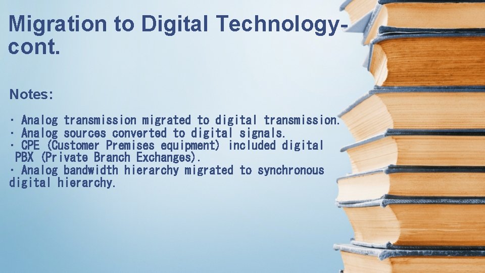 Migration to Digital Technologycont. Notes: • Analog transmission migrated to digital transmission. • Analog