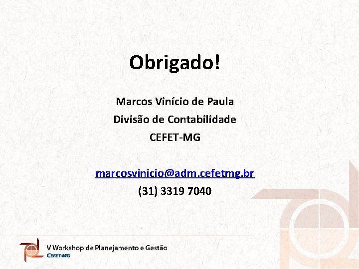 Obrigado! Marcos Vinício de Paula Divisão de Contabilidade CEFET-MG marcosvinicio@adm. cefetmg. br (31) 3319