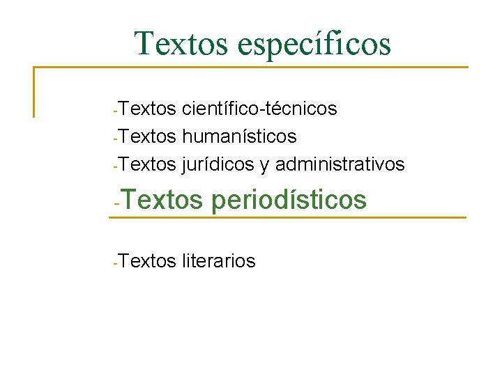 Textos específicos -Textos científico-técnicos -Textos humanísticos -Textos jurídicos y administrativos -Textos periodísticos literarios 