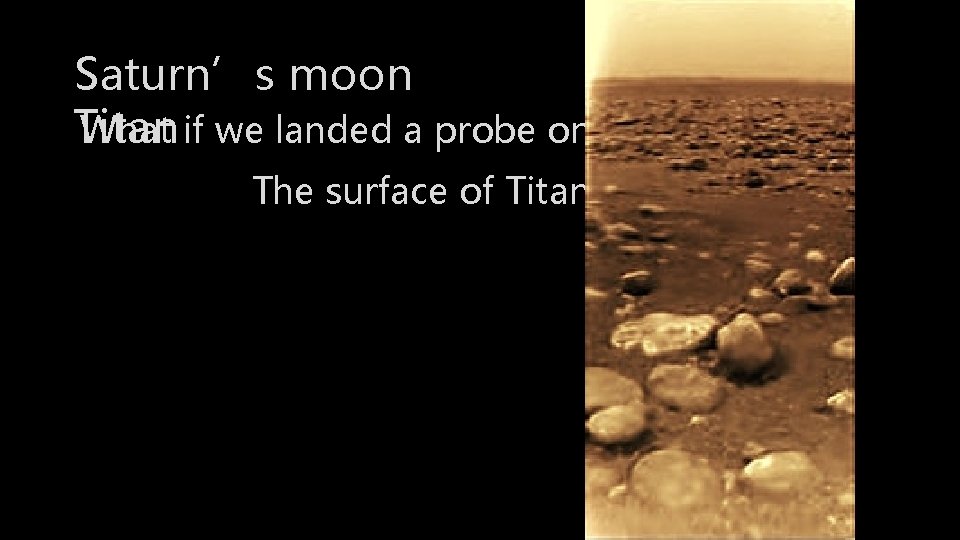 Saturn’s moon Titan What if we landed a probe on it? The surface of